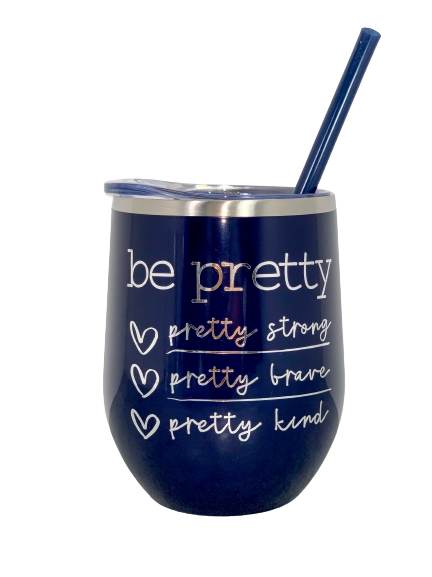Be pretty, Be Strong, Be Brave, Be Kind Wine Tumbler