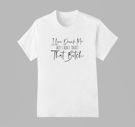 I love drunk me but I don't trust that bitch shirt